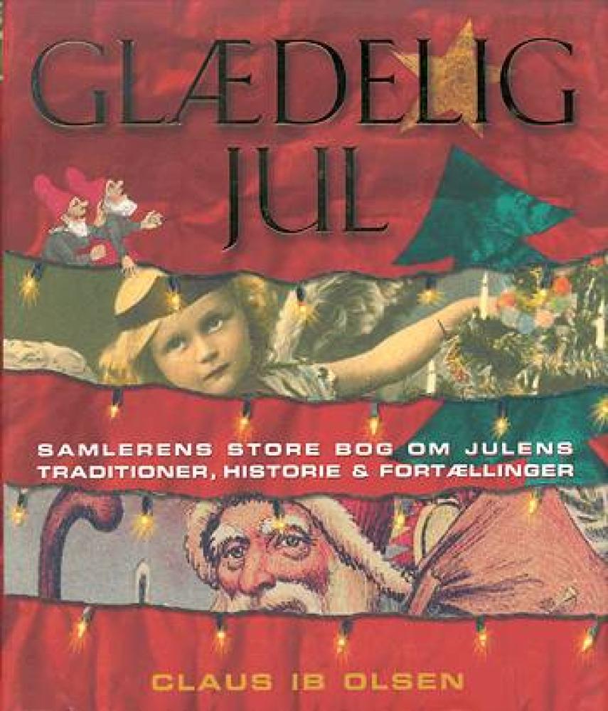 Claus Ib Olsen (f. 1943): Glædelig jul : Samlerens store bog om julens traditioner, historie og fortællinger